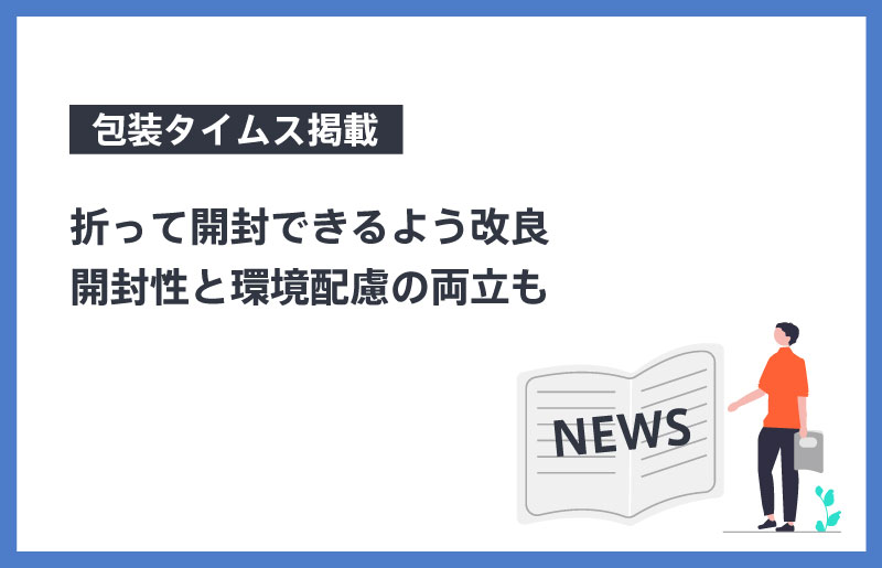 折って開封できるよう改良 開封性と環境配慮の両立も