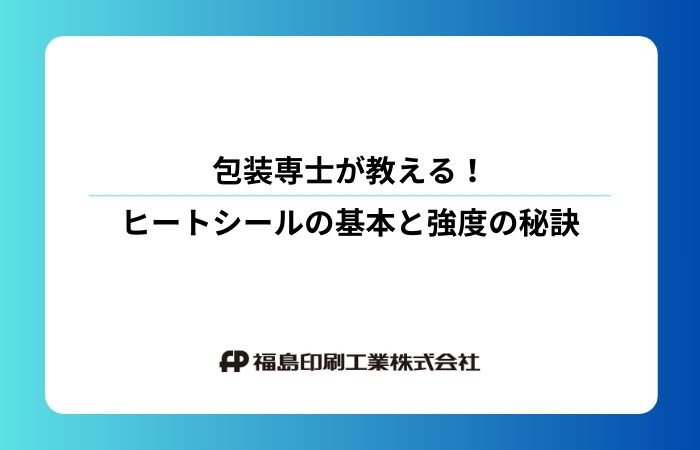 包装専士が教える！ヒートシールの基本と強度の秘訣