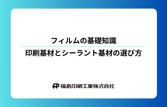 フィルムの基礎知識 印刷基材とシーラント機材の選び方